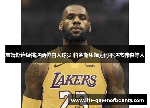 詹姆斯连续挑选两位白人球员 帕金斯质疑为何不选杰弗森等人